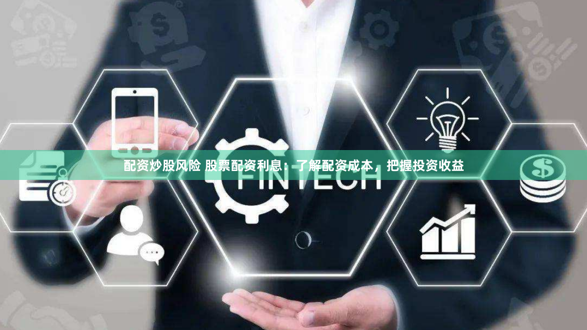 配资炒股风险 股票配资利息：了解配资成本，把握投资收益