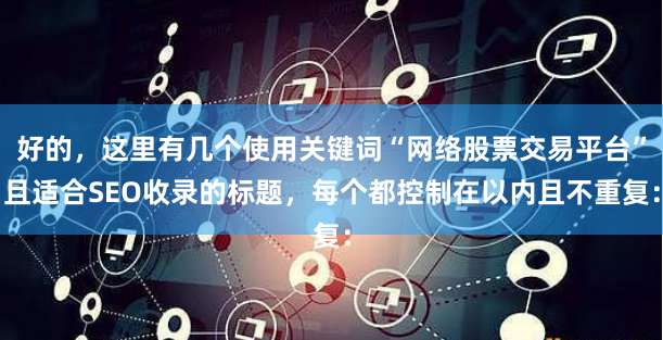 好的，这里有几个使用关键词“网络股票交易平台”且适合SEO收录的标题，每个都控制在以内且不重复：