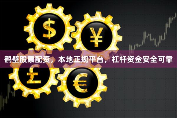 鹤壁股票配资，本地正规平台，杠杆资金安全可靠